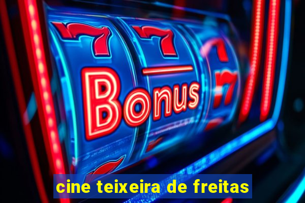 cine teixeira de freitas